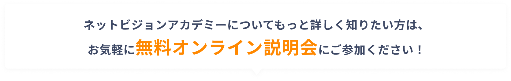 ネットビジョンアカデミーについてもっと詳しく知りたい方は、お気軽に無料オンライン説明会にご参加ください！