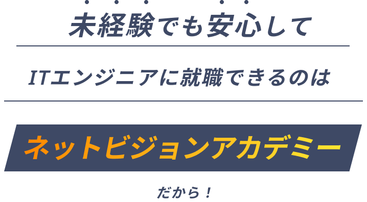 未経験でも安心してITエンジニアに就職できるのは ネットビジョンアカデミーだから！