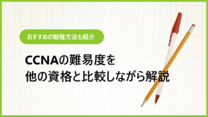 CCNAの難易度を他のIT資格と比較しながら解説｜勉強方法も紹介