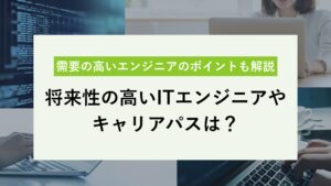 ITエンジニアの将来性は高い！ 需要が高いおすすめ分野とは？