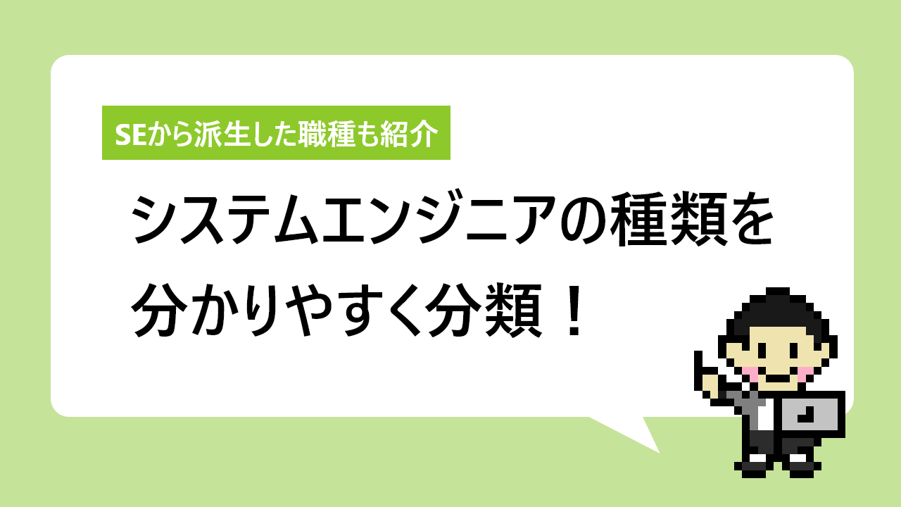 システムエンジニアの種類を分かりやすく分類！ 派生した職種も紹介