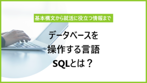SQLとは｜基本構文からエンジニア就活まで徹底解説！