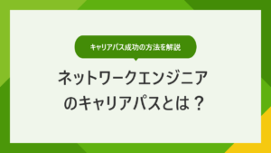 ネットワークエンジニアのキャリアパスとは｜目標別の成功方法を解説