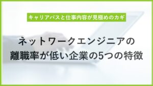 ネットワークエンジニアの離職率は低い！ ホワイト企業の特徴や理由を解説