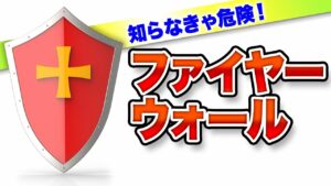あなたのPCが危ない！危険からPCを守るファイヤウォールを解説！