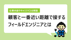 フィールドエンジニアとは｜仕事内容から年収や将来性まで徹底解説