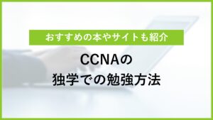 CCNAは独学でも取得できる！ 合格へのメソッドをあなたに伝授