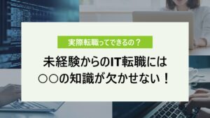 未経験からのIT転職には〇〇の知識が欠かせない！